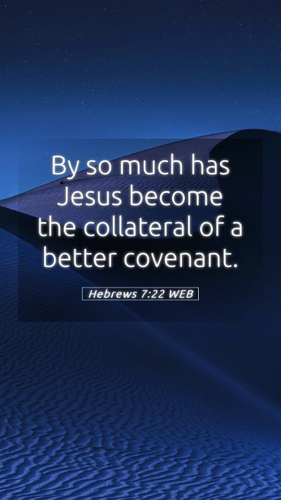 Picture 05 - Hebrews 7:22 WEB Mobile Phone Wallpaper - By so much has Jesus become the collateral of a - Mobile Bible Verse Wallpaper