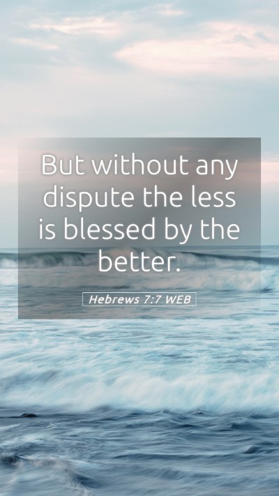 Picture 05 - Hebrews 7:7 WEB Mobile Phone Wallpaper - But without any dispute the less is blessed by - Mobile Bible Verse Wallpaper
