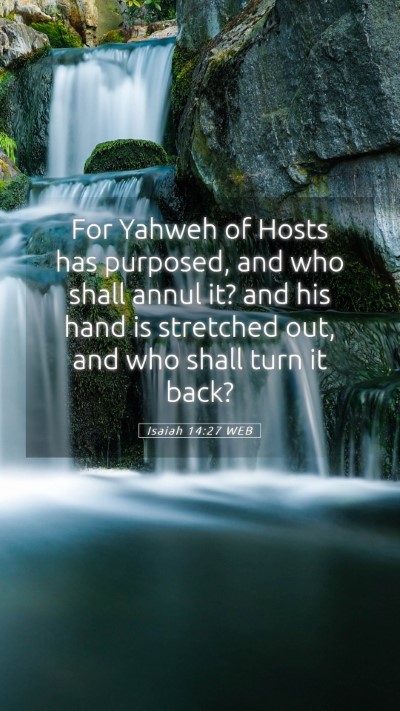 Picture 05 - Isaiah 14:27 WEB Mobile Phone Wallpaper - For Yahweh of Hosts has purposed, and who shall - Mobile Bible Verse Wallpaper