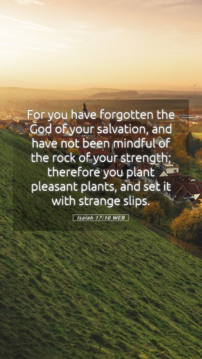 Picture 05 - Isaiah 17:10 WEB Mobile Phone Wallpaper - For you have forgotten the God of your salvation, - Mobile Bible Verse Wallpaper