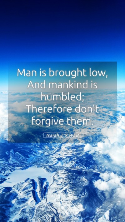 Picture 05 - Isaiah 2:9 WEB Mobile Phone Wallpaper - Man is brought low, And mankind is humbled; - Mobile Bible Verse Wallpaper