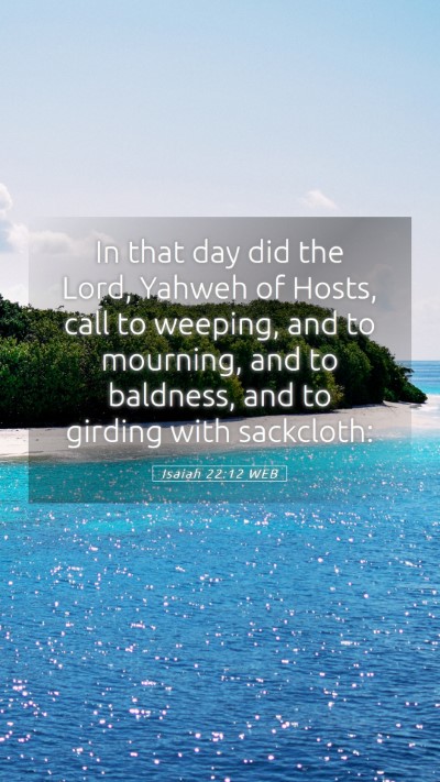 Picture 05 - Isaiah 22:12 WEB Mobile Phone Wallpaper - In that day did the Lord, Yahweh of Hosts, call - Mobile Bible Verse Wallpaper