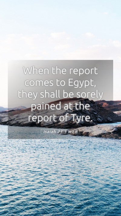 Picture 05 - Isaiah 23:5 WEB Mobile Phone Wallpaper - When the report comes to Egypt, they shall be - Mobile Bible Verse Wallpaper