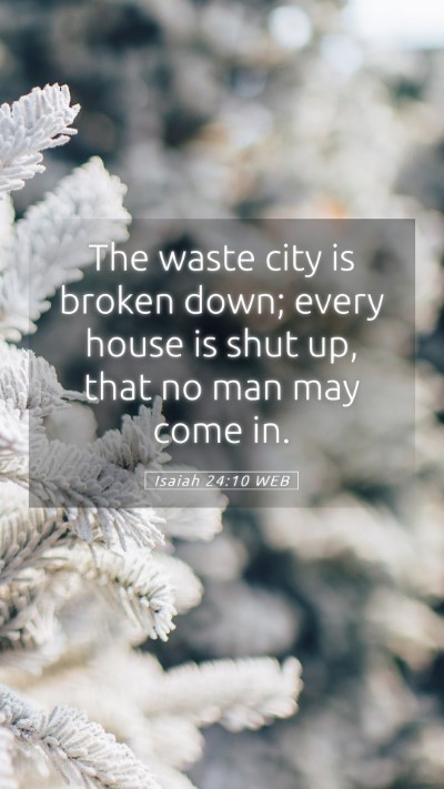 Picture 05 - Isaiah 24:10 WEB Mobile Phone Wallpaper - The waste city is broken down; every house is - Mobile Bible Verse Wallpaper