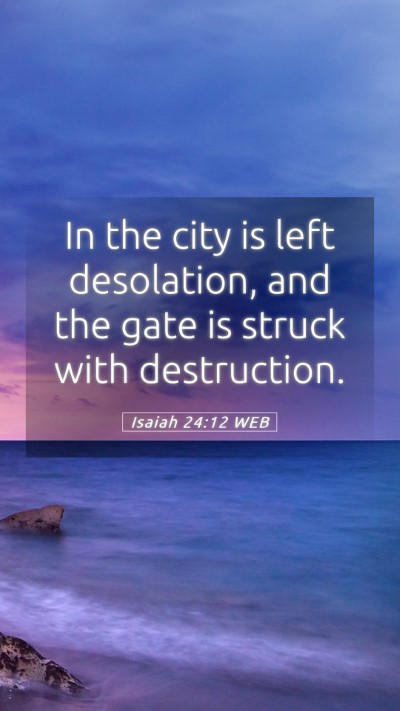 Picture 05 - Isaiah 24:12 WEB Mobile Phone Wallpaper - In the city is left desolation, and the gate is - Mobile Bible Verse Wallpaper