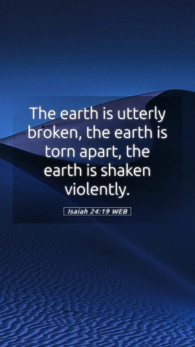 Picture 05 - Isaiah 24:19 WEB Mobile Phone Wallpaper - The earth is utterly broken, the earth is torn - Mobile Bible Verse Wallpaper