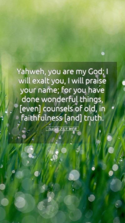 Picture 05 - Isaiah 25:1 WEB Mobile Phone Wallpaper - Yahweh, you are my God; I will exalt you, I will - Mobile Bible Verse Wallpaper