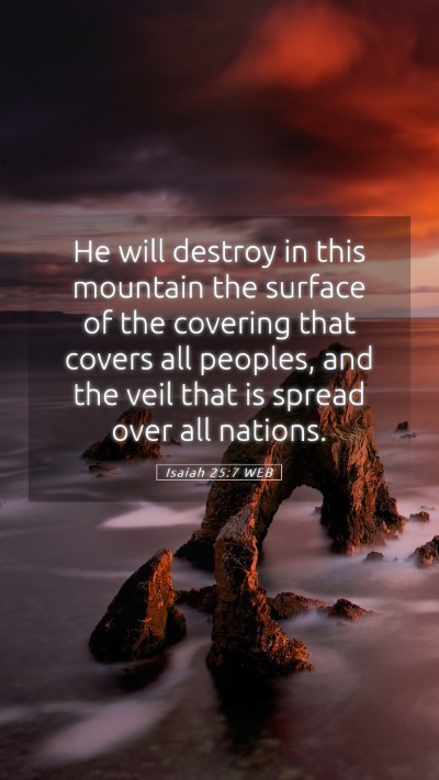 Picture 05 - Isaiah 25:7 WEB Mobile Phone Wallpaper - He will destroy in this mountain the surface of - Mobile Bible Verse Wallpaper