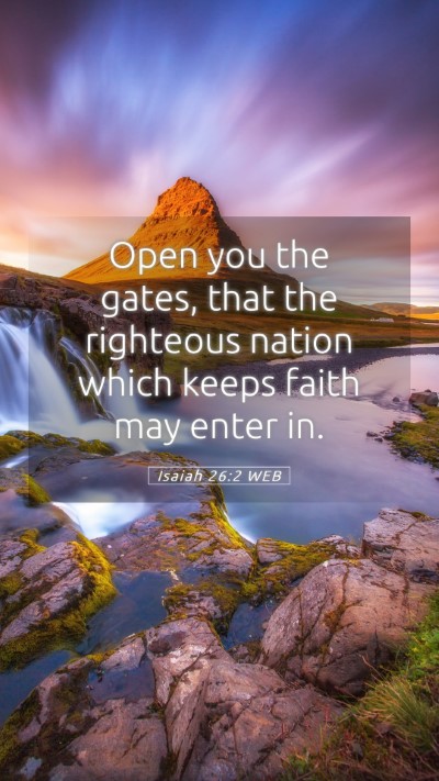 Picture 05 - Isaiah 26:2 WEB Mobile Phone Wallpaper - Open you the gates, that the righteous nation - Mobile Bible Verse Wallpaper