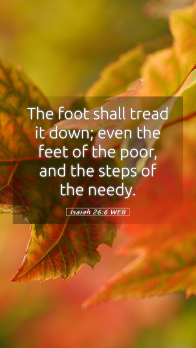 Picture 05 - Isaiah 26:6 WEB Mobile Phone Wallpaper - The foot shall tread it down; even the feet of - Mobile Bible Verse Wallpaper