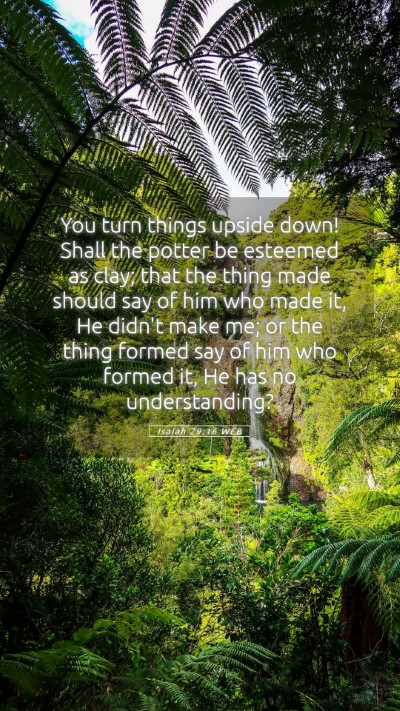 Picture 05 - Isaiah 29:16 WEB Mobile Phone Wallpaper - You turn things upside down! Shall the potter be - Mobile Bible Verse Wallpaper