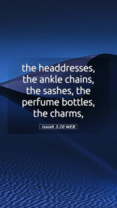 Picture 05 - Isaiah 3:20 WEB Mobile Phone Wallpaper - the headdresses, the ankle chains, the sashes, - Mobile Bible Verse Wallpaper