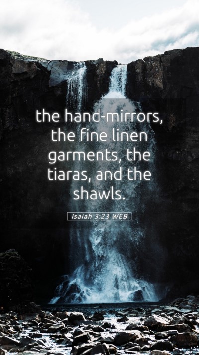 Picture 05 - Isaiah 3:23 WEB Mobile Phone Wallpaper - the hand-mirrors, the fine linen garments, the - Mobile Bible Verse Wallpaper