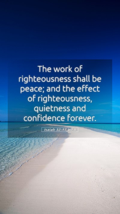 Picture 05 - Isaiah 32:17 WEB Mobile Phone Wallpaper - The work of righteousness shall be peace; and the - Mobile Bible Verse Wallpaper