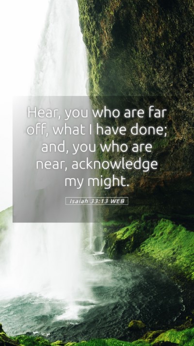 Picture 05 - Isaiah 33:13 WEB Mobile Phone Wallpaper - Hear, you who are far off, what I have done; and, - Mobile Bible Verse Wallpaper