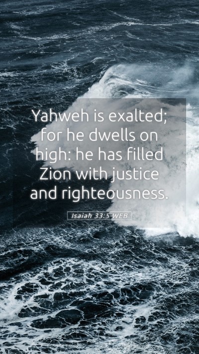 Picture 05 - Isaiah 33:5 WEB Mobile Phone Wallpaper - Yahweh is exalted; for he dwells on high: he has - Mobile Bible Verse Wallpaper