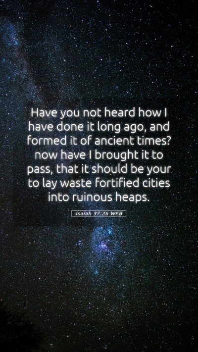 Picture 05 - Isaiah 37:26 WEB Mobile Phone Wallpaper - Have you not heard how I have done it long ago, - Mobile Bible Verse Wallpaper