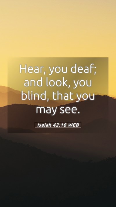 Picture 05 - Isaiah 42:18 WEB Mobile Phone Wallpaper - Hear, you deaf; and look, you blind, that you may - Mobile Bible Verse Wallpaper