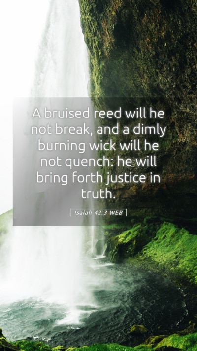 Picture 05 - Isaiah 42:3 WEB Mobile Phone Wallpaper - A bruised reed will he not break, and a dimly - Mobile Bible Verse Wallpaper