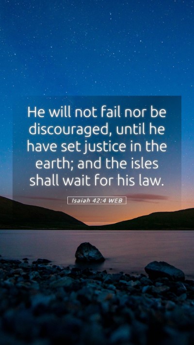 Picture 05 - Isaiah 42:4 WEB Mobile Phone Wallpaper - He will not fail nor be discouraged, until he - Mobile Bible Verse Wallpaper