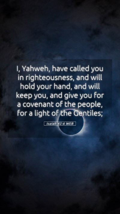 Picture 05 - Isaiah 42:6 WEB Mobile Phone Wallpaper - I, Yahweh, have called you in righteousness, and - Mobile Bible Verse Wallpaper