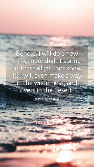 Picture 05 - Isaiah 43:19 WEB Mobile Phone Wallpaper - Behold, I will do a new thing; now shall it - Mobile Bible Verse Wallpaper