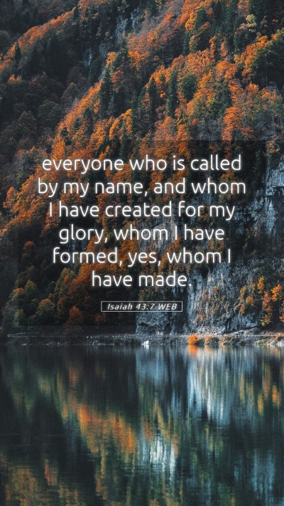 Picture 05 - Isaiah 43:7 WEB Mobile Phone Wallpaper - everyone who is called by my name, and whom I - Mobile Bible Verse Wallpaper