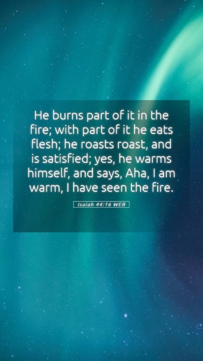 Picture 05 - Isaiah 44:16 WEB Mobile Phone Wallpaper - He burns part of it in the fire; with part of it - Mobile Bible Verse Wallpaper
