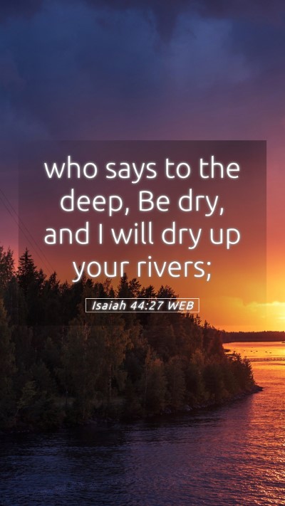 Picture 05 - Isaiah 44:27 WEB Mobile Phone Wallpaper - who says to the deep, Be dry, and I will dry up - Mobile Bible Verse Wallpaper