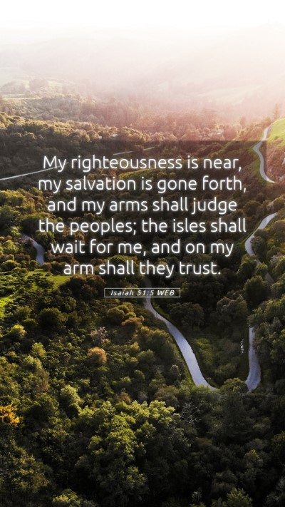 Picture 05 - Isaiah 51:5 WEB Mobile Phone Wallpaper - My righteousness is near, my salvation is gone - Mobile Bible Verse Wallpaper