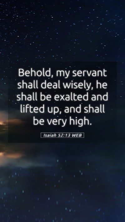 Picture 05 - Isaiah 52:13 WEB Mobile Phone Wallpaper - Behold, my servant shall deal wisely, he shall be - Mobile Bible Verse Wallpaper