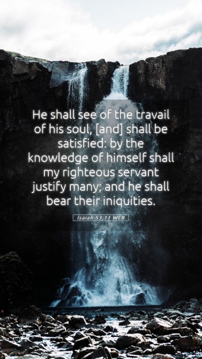 Picture 05 - Isaiah 53:11 WEB Mobile Phone Wallpaper - He shall see of the travail of his soul, [and] - Mobile Bible Verse Wallpaper