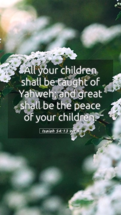 Picture 05 - Isaiah 54:13 WEB Mobile Phone Wallpaper - All your children shall be taught of Yahweh; and - Mobile Bible Verse Wallpaper