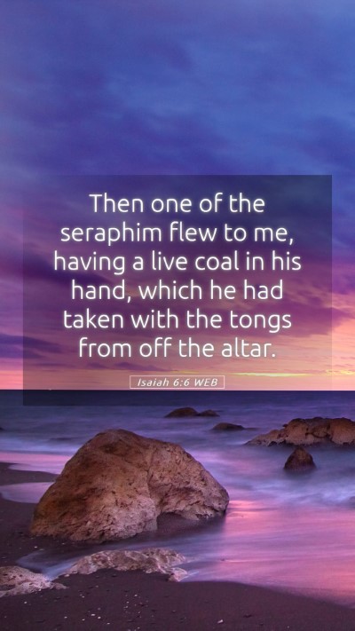 Picture 05 - Isaiah 6:6 WEB Mobile Phone Wallpaper - Then one of the seraphim flew to me, having a - Mobile Bible Verse Wallpaper