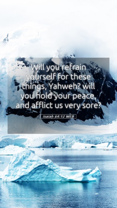Picture 05 - Isaiah 64:12 WEB Mobile Phone Wallpaper - Will you refrain yourself for these things, - Mobile Bible Verse Wallpaper