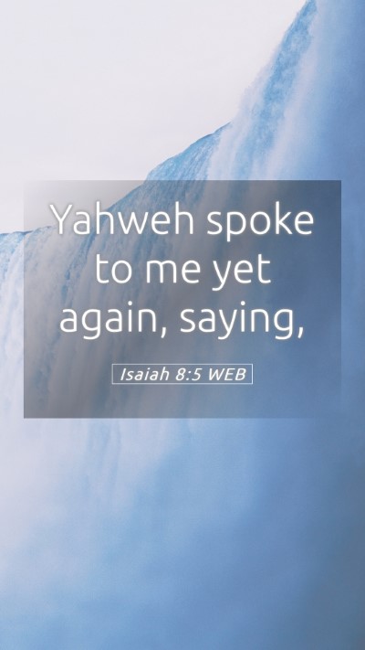 Picture 05 - Isaiah 8:5 WEB Mobile Phone Wallpaper - Yahweh spoke to me yet again, - Mobile Bible Verse Wallpaper