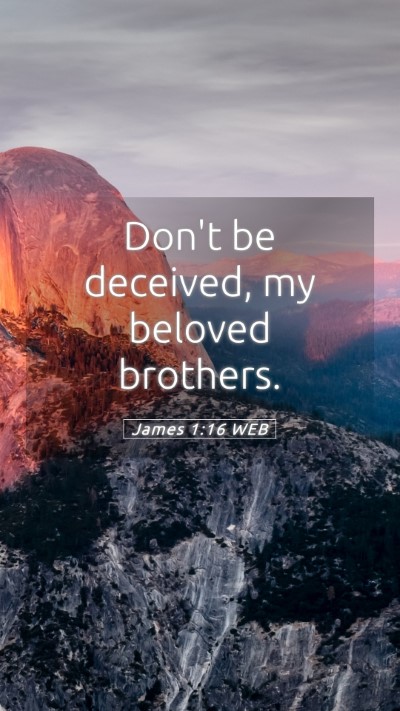 Picture 05 - James 1:16 WEB Mobile Phone Wallpaper - Don't be deceived, my beloved - Mobile Bible Verse Wallpaper