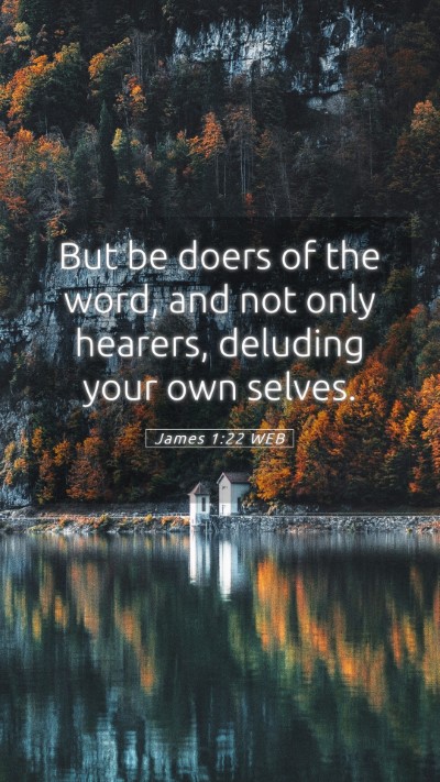 Picture 05 - James 1:22 WEB Mobile Phone Wallpaper - But be doers of the word, and not only hearers, - Mobile Bible Verse Wallpaper