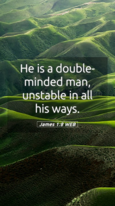 Picture 05 - James 1:8 WEB Mobile Phone Wallpaper - He is a double-minded man, unstable in all his - Mobile Bible Verse Wallpaper