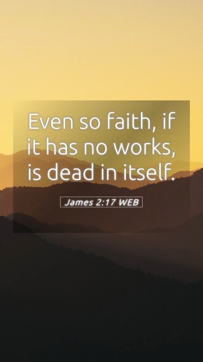 Picture 05 - James 2:17 WEB Mobile Phone Wallpaper - Even so faith, if it has no works, is dead in - Mobile Bible Verse Wallpaper