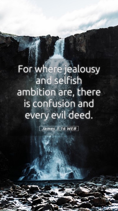 Picture 05 - James 3:16 WEB Mobile Phone Wallpaper - For where jealousy and selfish ambition are, - Mobile Bible Verse Wallpaper