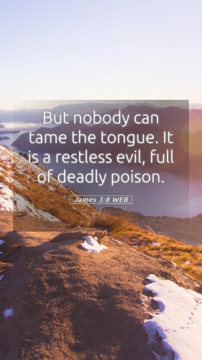Picture 05 - James 3:8 WEB Mobile Phone Wallpaper - But nobody can tame the tongue. It is a restless - Mobile Bible Verse Wallpaper