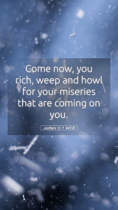Picture 05 - James 5:1 WEB Mobile Phone Wallpaper - Come now, you rich, weep and howl for your - Mobile Bible Verse Wallpaper