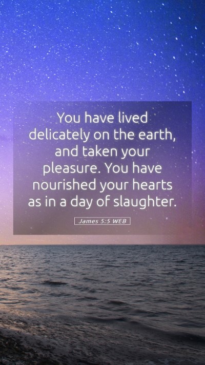 Picture 05 - James 5:5 WEB Mobile Phone Wallpaper - You have lived delicately on the earth, and taken - Mobile Bible Verse Wallpaper