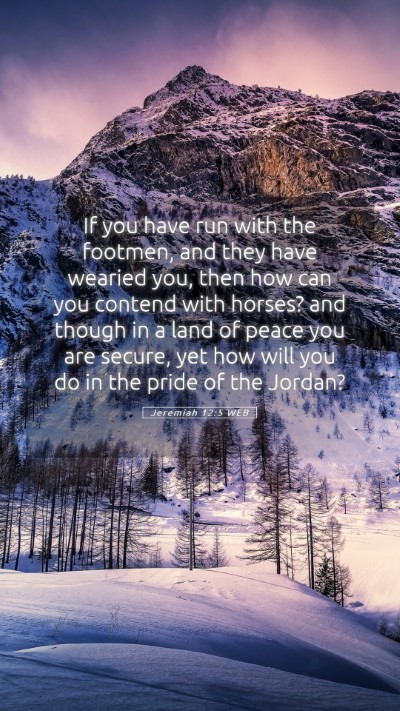 Picture 05 - Jeremiah 12:5 WEB Mobile Phone Wallpaper - If you have run with the footmen, and they have - Mobile Bible Verse Wallpaper