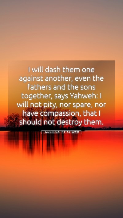 Picture 05 - Jeremiah 13:14 WEB Mobile Phone Wallpaper - I will dash them one against another, even the - Mobile Bible Verse Wallpaper
