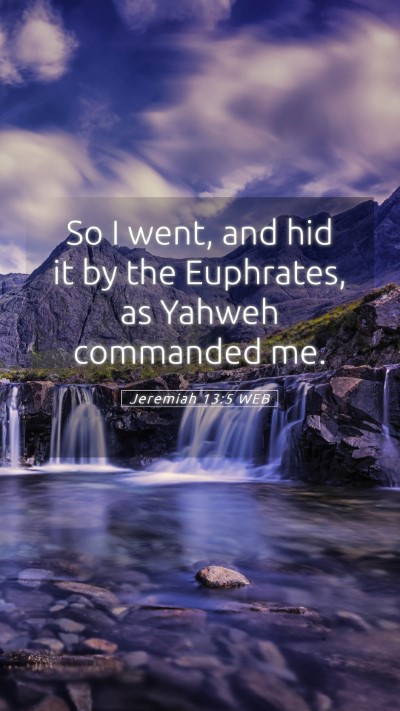 Picture 05 - Jeremiah 13:5 WEB Mobile Phone Wallpaper - So I went, and hid it by the Euphrates, as Yahweh - Mobile Bible Verse Wallpaper