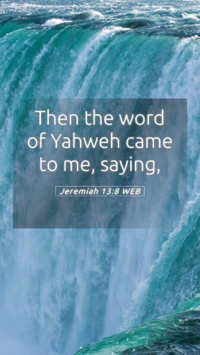 Picture 05 - Jeremiah 13:8 WEB Mobile Phone Wallpaper - Then the word of Yahweh came to me, - Mobile Bible Verse Wallpaper