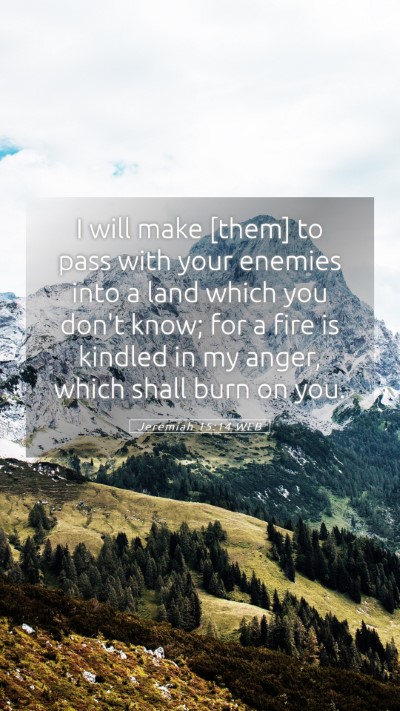 Picture 05 - Jeremiah 15:14 WEB Mobile Phone Wallpaper - I will make [them] to pass with your enemies into - Mobile Bible Verse Wallpaper