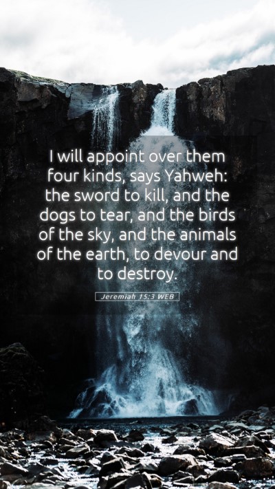 Picture 05 - Jeremiah 15:3 WEB Mobile Phone Wallpaper - I will appoint over them four kinds, says Yahweh: - Mobile Bible Verse Wallpaper